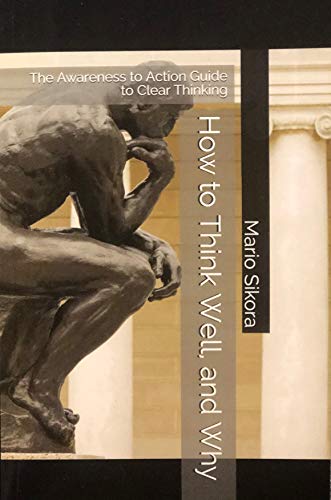 How to Think Well, and Why: The Awareness to Action Guide to Clear Thinking